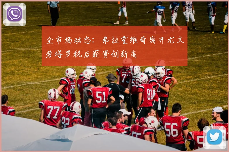 全市场动态：弗拉霍维奇离开尤文劳塔罗税后薪资创新高