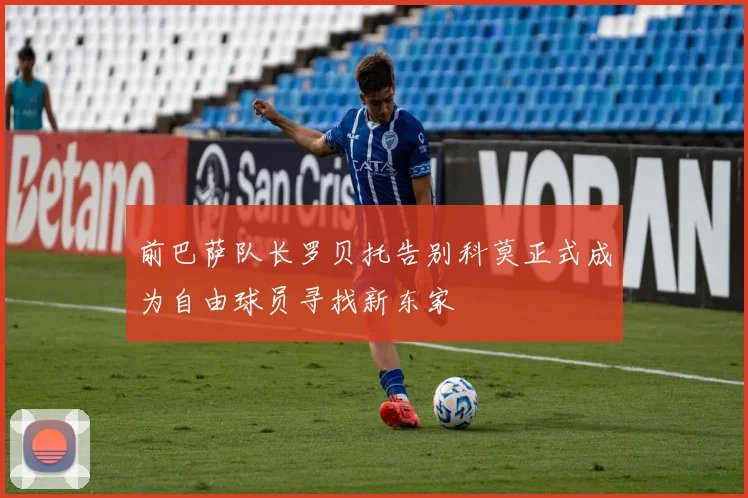 前巴萨队长罗贝托告别科莫正式成为自由球员寻找新东家