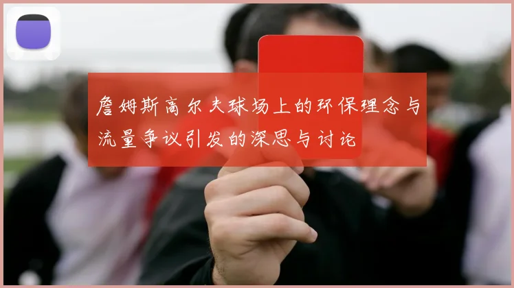 詹姆斯高尔夫球场上的环保理念与流量争议引发的深思与讨论