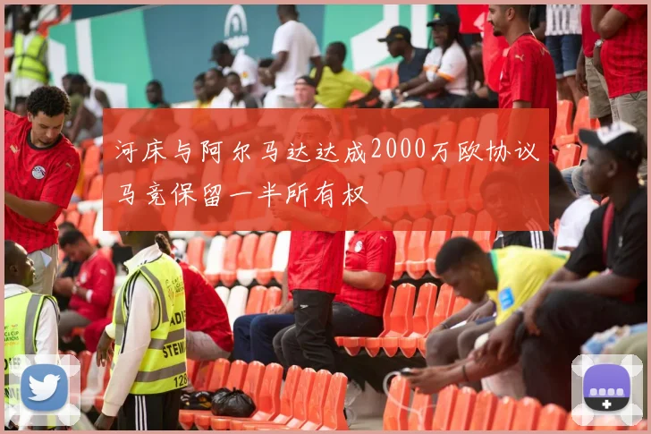 河床与阿尔马达达成2000万欧协议马竞保留一半所有权